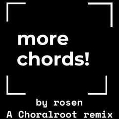 more chords! by rosen — a ChoralRoot remix